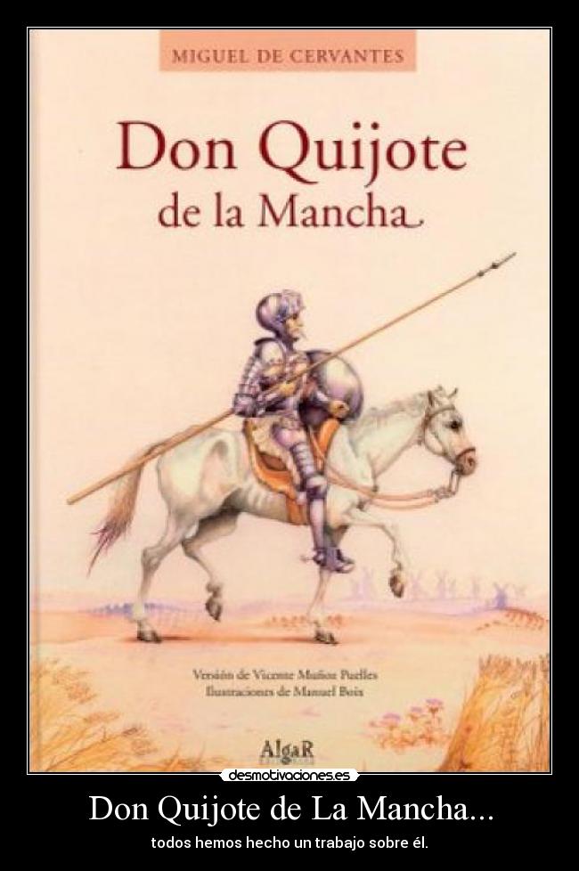 Don Quijote de La Mancha... - todos hemos hecho un trabajo sobre él.