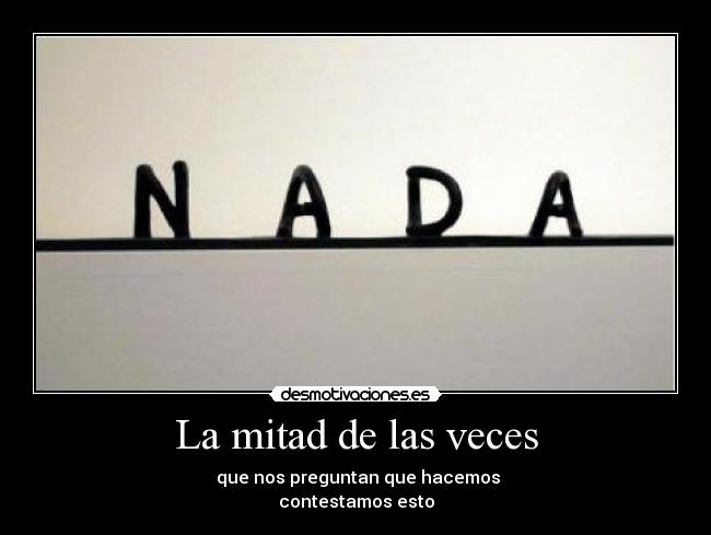 La mitad de las veces - que nos preguntan que hacemos
contestamos esto