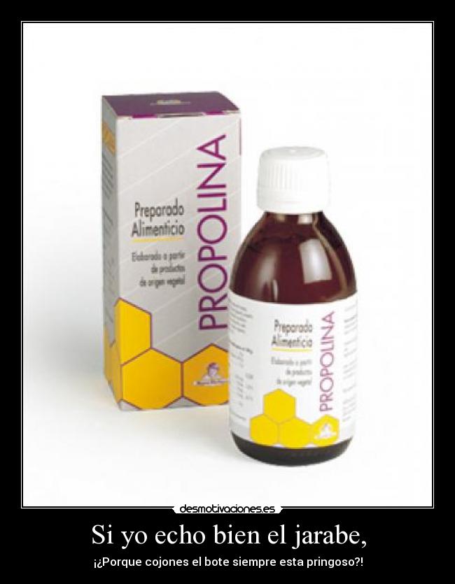 Si yo echo bien el jarabe, -
