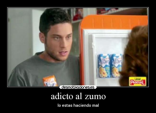 adicto al zumo - lo estas haciendo mal