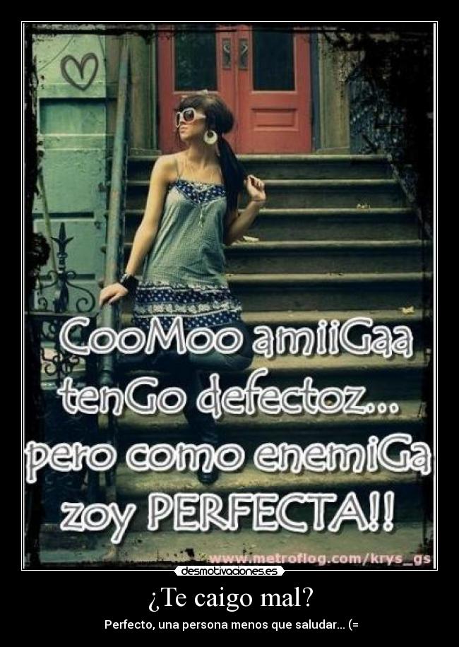 ¿Te caigo mal? -