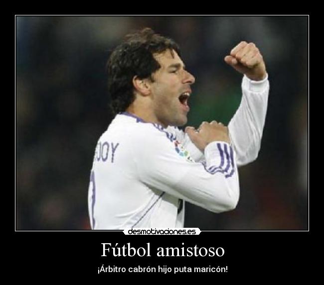 Fútbol amistoso - ¡Árbitro cabrón hijo puta maricón!