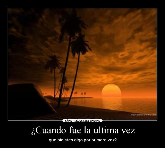 ¿Cuando fue la ultima vez -