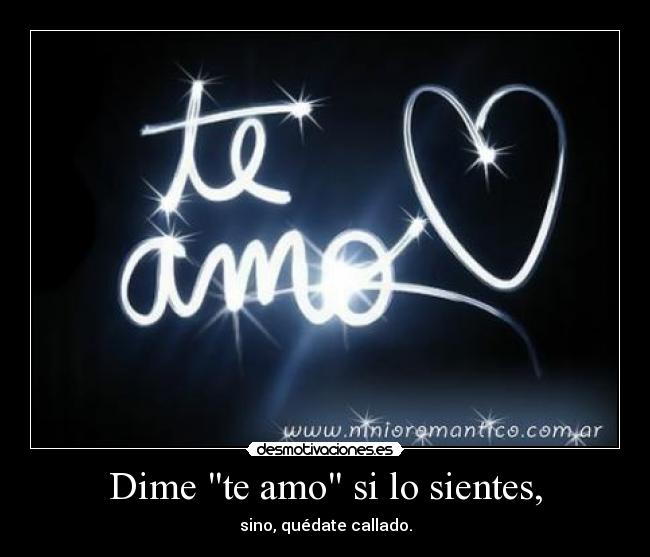 Dime te amo si lo sientes, - sino, quédate callado.