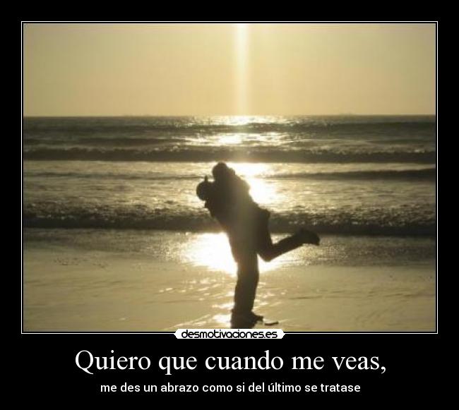 Quiero que cuando me veas, -