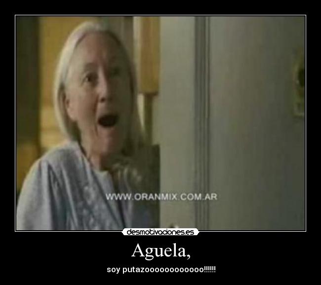 Aguela, - soy putazoooooooooooo!!!!!!