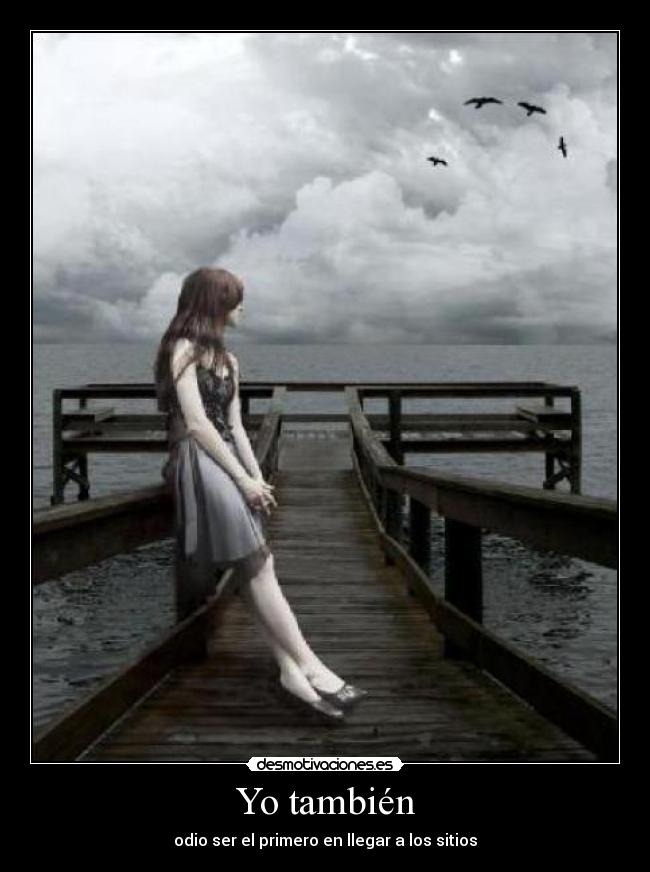 Yo también - odio ser el primero en llegar a los sitios