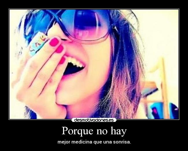 Porque no hay - mejor medicina que una sonrisa.