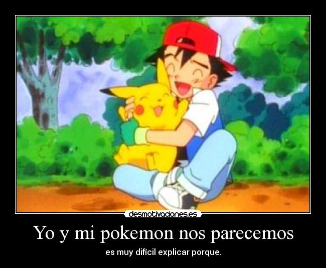 Yo y mi pokemon nos parecemos -