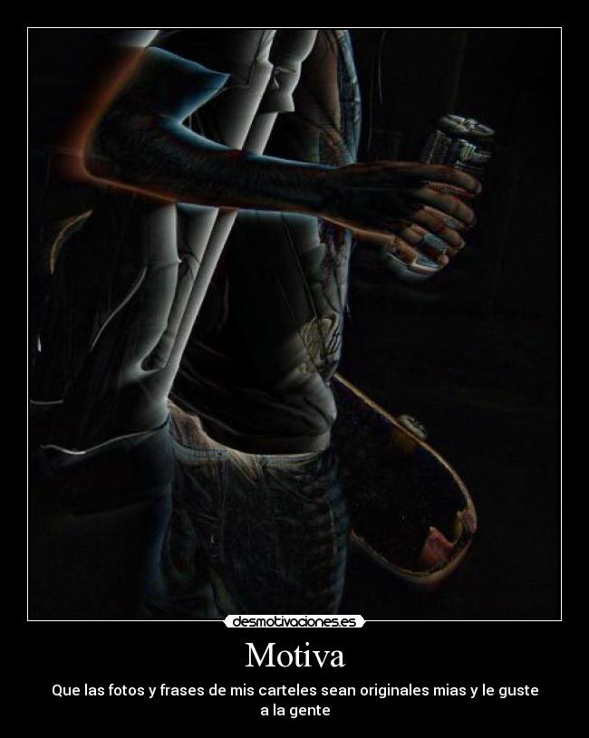 Motiva - Que las fotos y frases de mis carteles sean originales mias y le guste a la gente