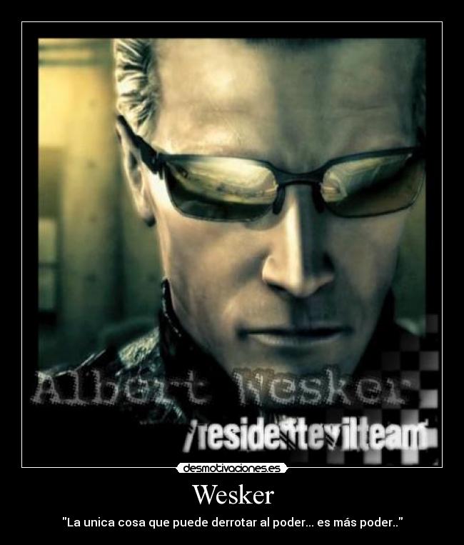 Wesker - La unica cosa que puede derrotar al poder... es más poder..