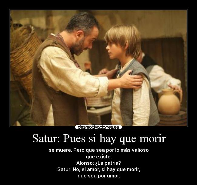 Satur: Pues si hay que morir -