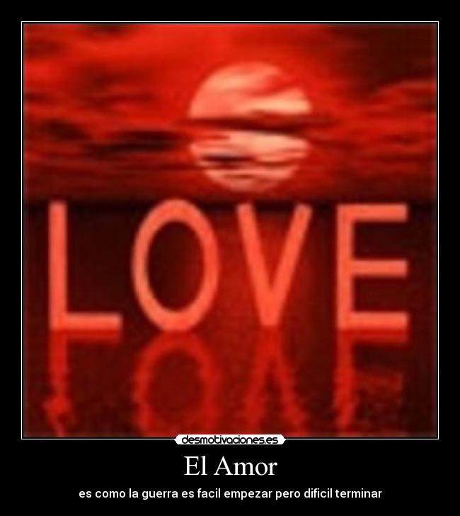 El Amor - es como la guerra es facil empezar pero dificil terminar