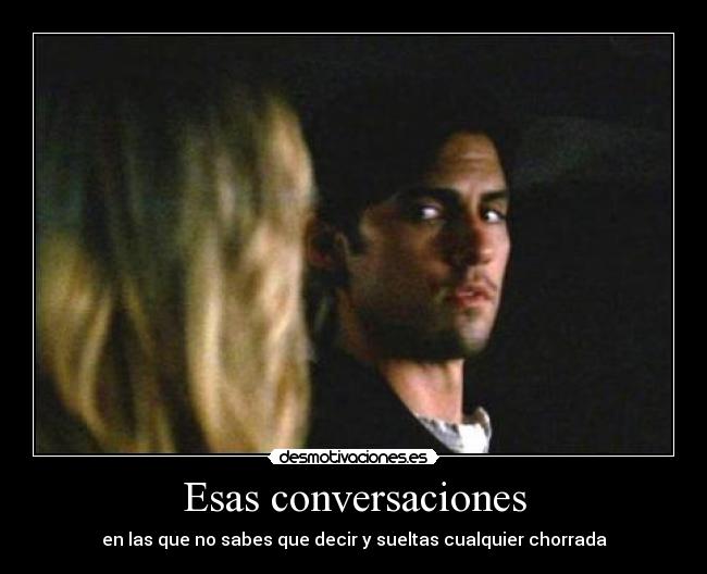 Esas conversaciones - en las que no sabes que decir y sueltas cualquier chorrada