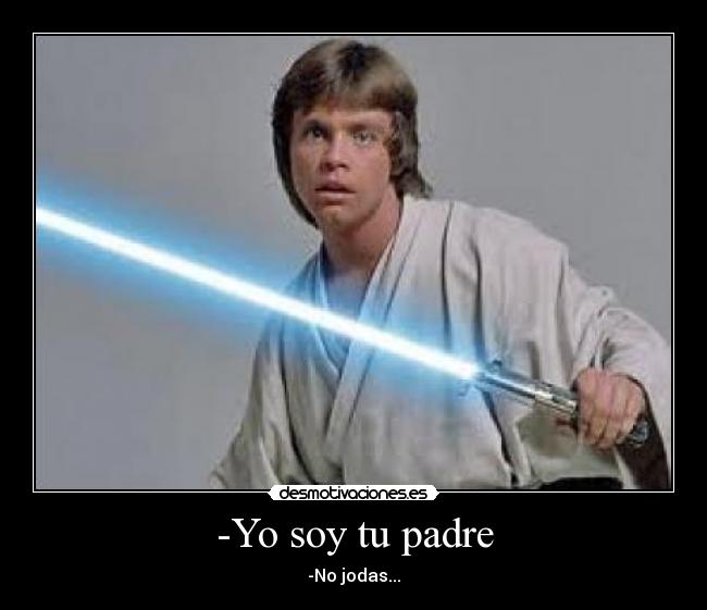-Yo soy tu padre - -No jodas...