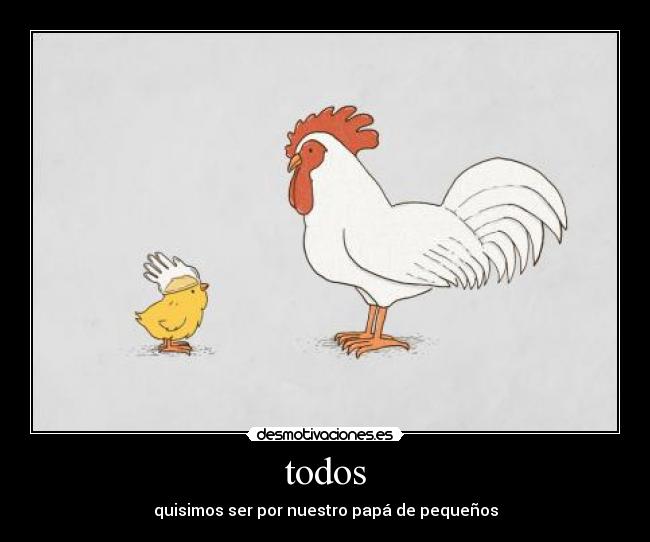todos - quisimos ser por nuestro papá de pequeños