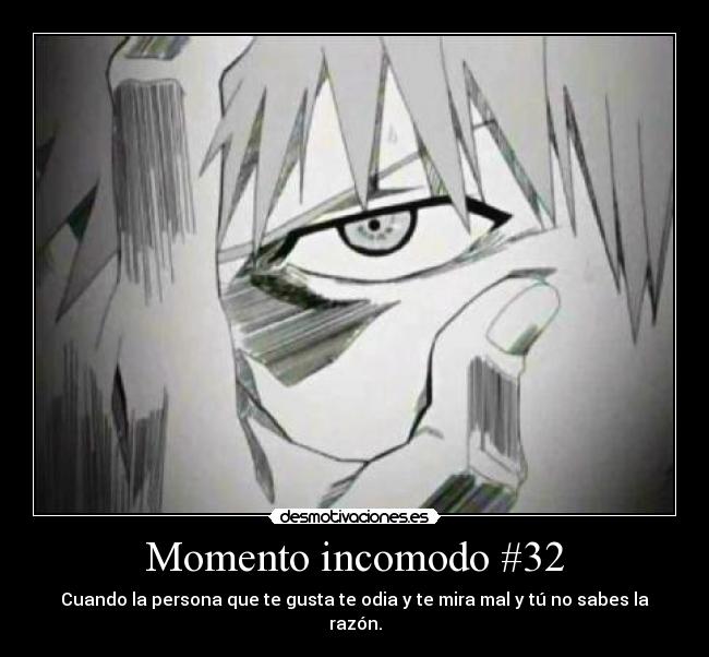 Momento incomodo #32 - Cuando la persona que te gusta te odia y te mira mal y tú no sabes la razón.