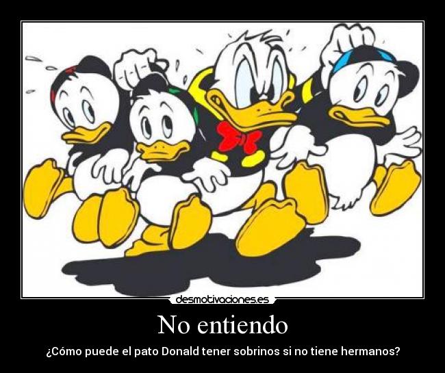 No entiendo - ¿Cómo puede el pato Donald tener sobrinos si no tiene hermanos?