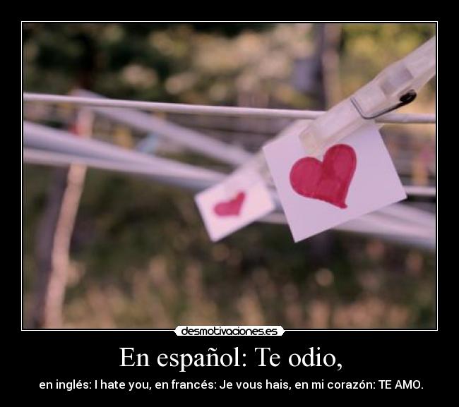 En español: Te odio, -