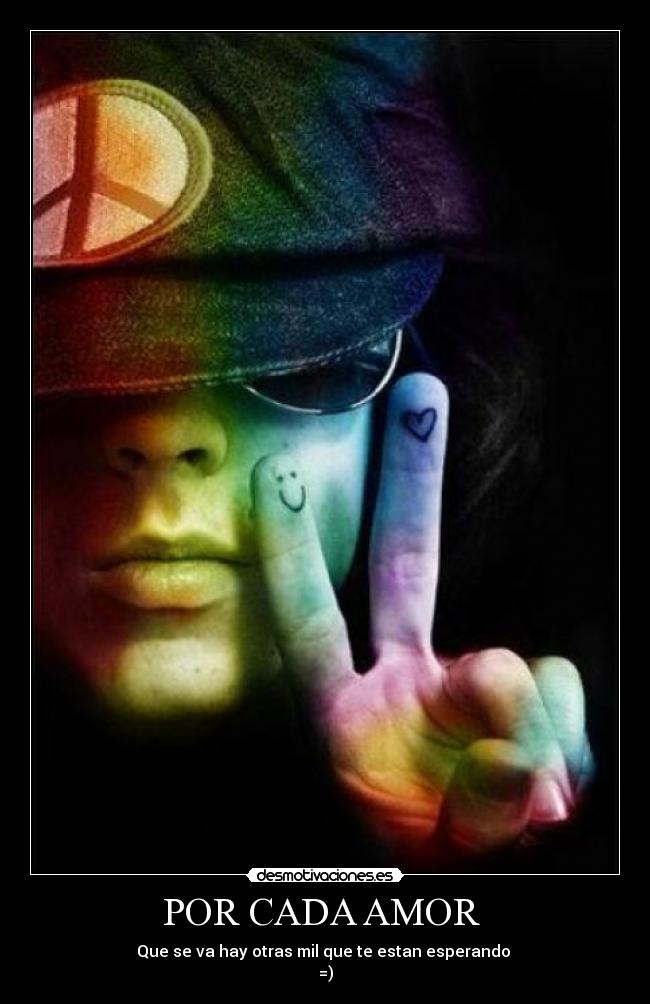 POR CADA AMOR - Que se va hay otras mil que te estan esperando
=)