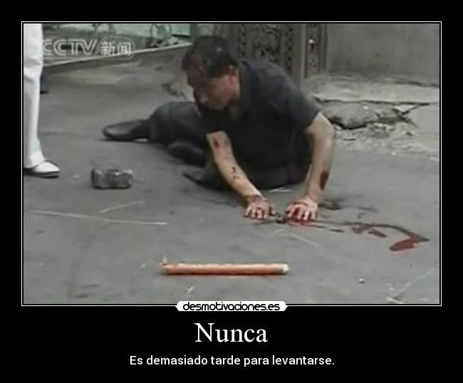 Nunca - Es demasiado tarde para levantarse.