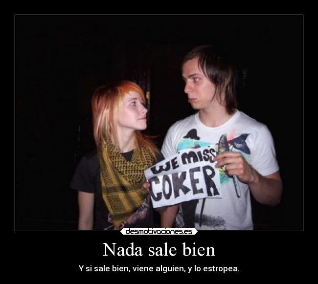 Nada sale bien - Y si sale bien, viene alguien, y lo estropea.