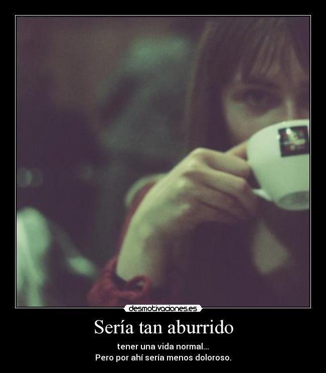 Sería tan aburrido -