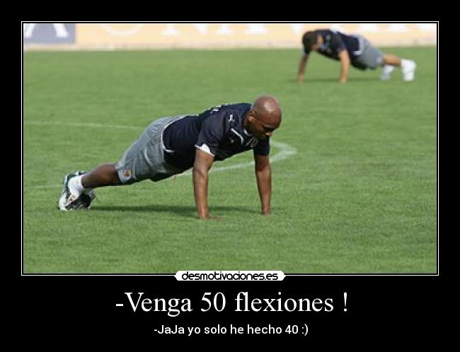 -Venga 50 flexiones ! - -JaJa yo solo he hecho 40 :)