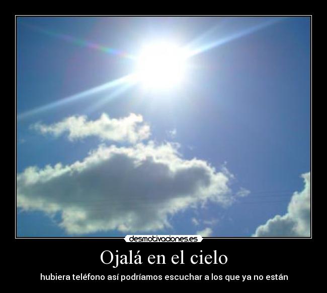 Ojalá en el cielo - hubiera teléfono así podríamos escuchar a los que ya no están