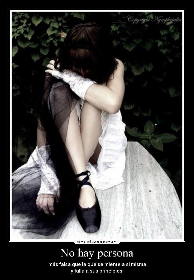 No hay persona - más falsa que la que se miente a si misma
y falla a sus principios.
