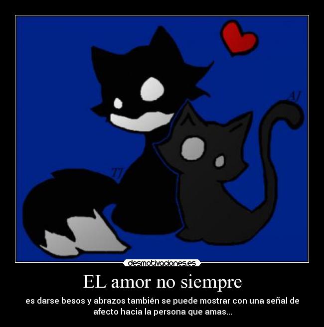 EL amor no siempre - es darse besos y abrazos también se puede mostrar con una señal de
afecto hacia la persona que amas...