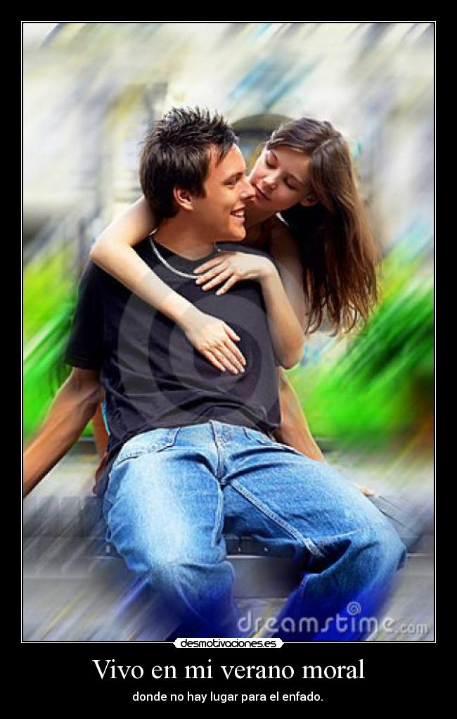 Vivo en mi verano moral - donde no hay lugar para el enfado.