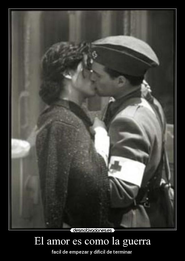 El amor es como la guerra - facil de empezar y dificil de terminar 