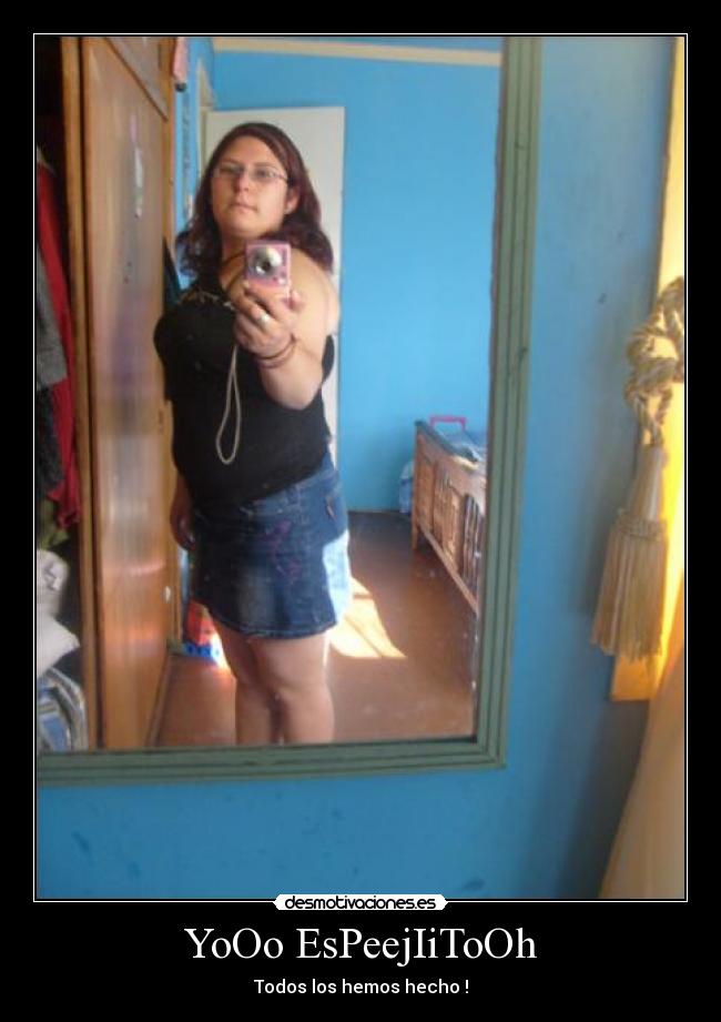 YoOo EsPeejIiToOh - Todos los hemos hecho !
