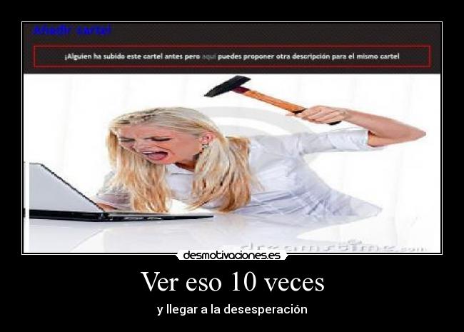 Ver eso 10 veces - y llegar a la desesperación