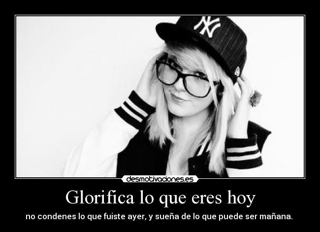 Glorifica lo que eres hoy - 