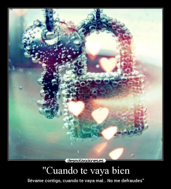 Cuando te vaya bien - llévame contigo, cuando te vaya mal... No me defraudes