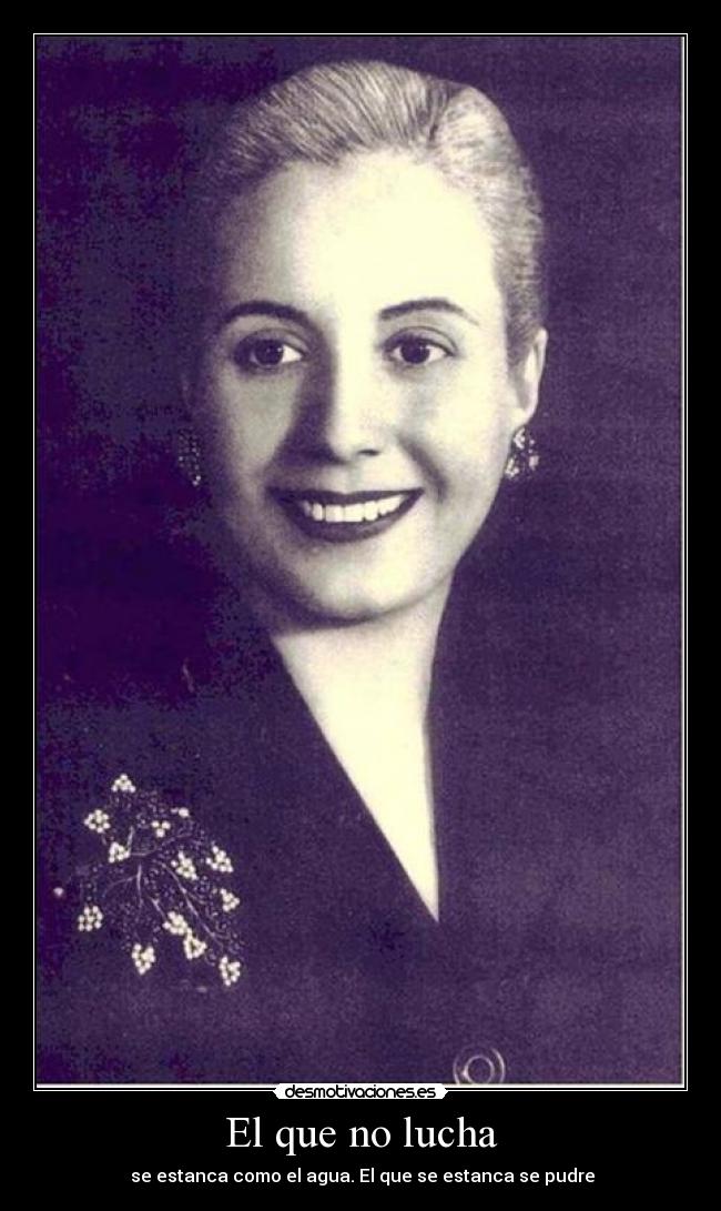 El que no lucha - se estanca como el agua. El que se estanca se pudre