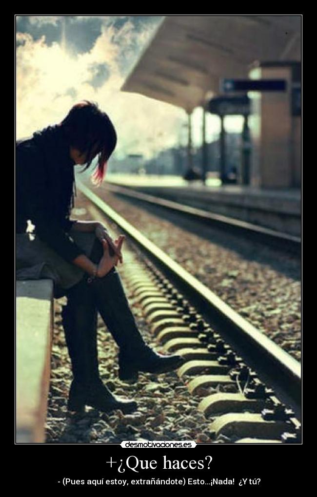+¿Que haces? - - (Pues aquí estoy, extrañándote) Esto...¡Nada! ¿Y tú?