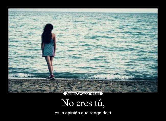 No eres tú, -