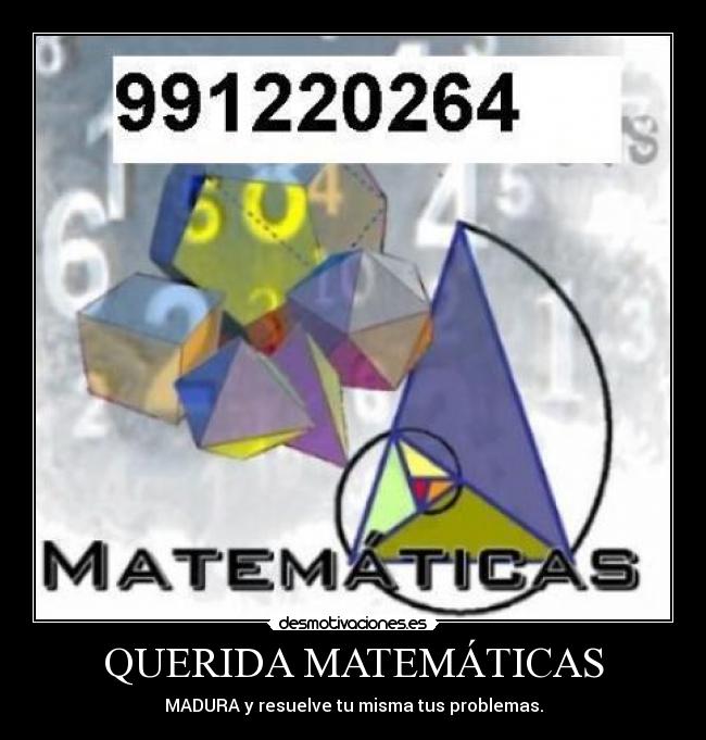 QUERIDA MATEMÁTICAS - MADURA y resuelve tu misma tus problemas.