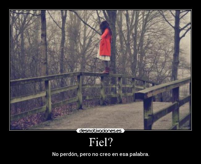 Fiel? - No perdón, pero no creo en esa palabra.