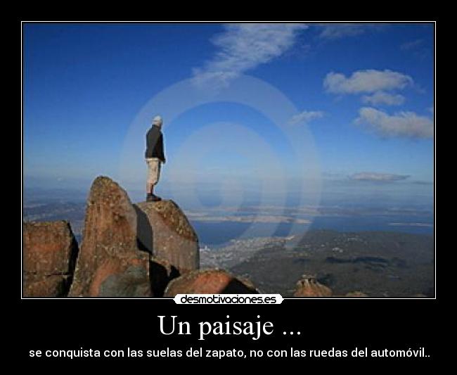 Un paisaje ... - se conquista con las suelas del zapato, no con las ruedas del automóvil..