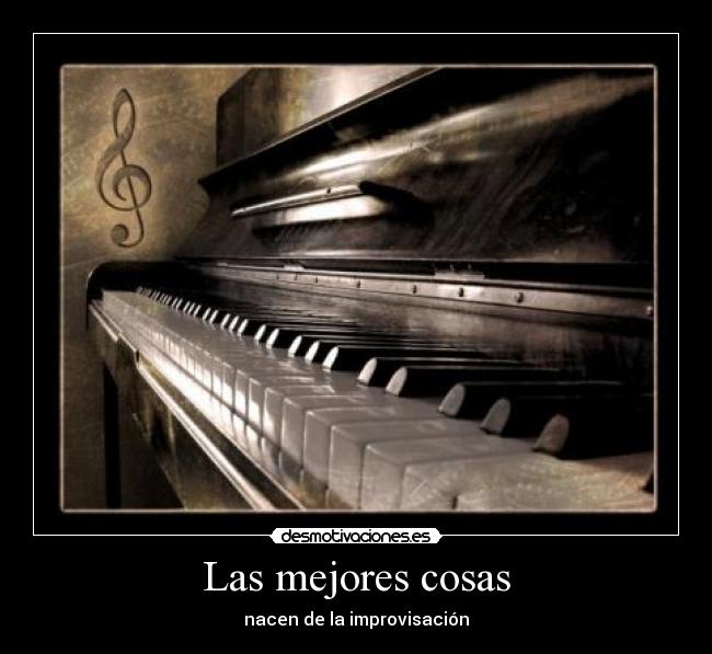 Las mejores cosas - nacen de la improvisación
