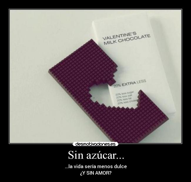 Sin azúcar... - ...la vida sería menos dulce
¿Y SIN AMOR?