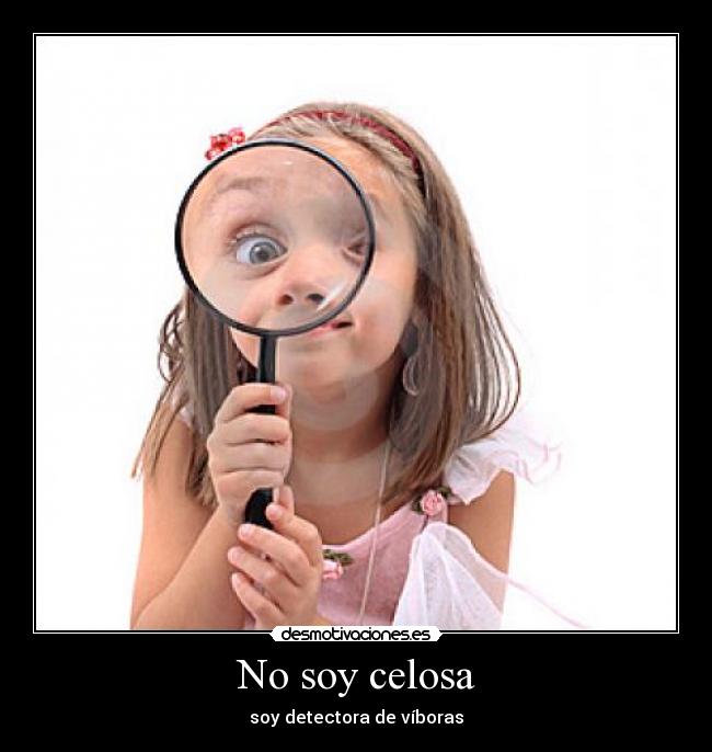 No soy celosa - soy detectora de víboras
