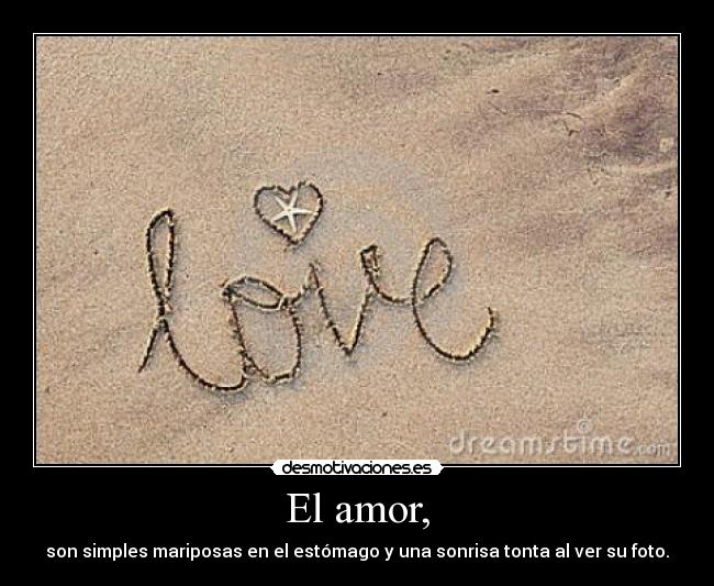 El amor, - son simples mariposas en el estómago y una sonrisa tonta al ver su foto.♥