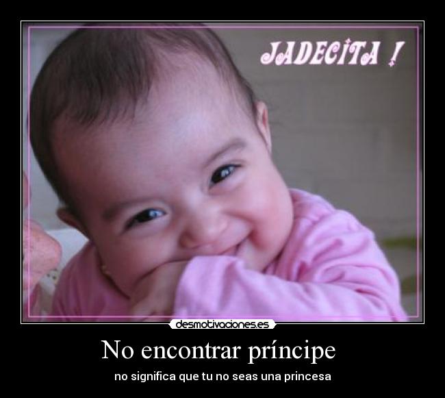 No encontrar príncipe  - no significa que tu no seas una princesa