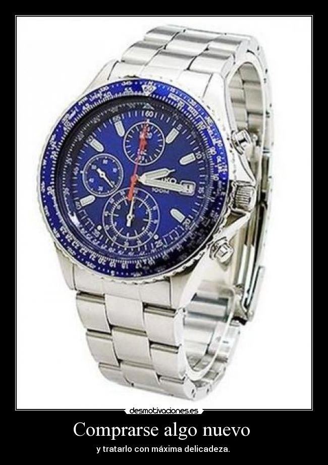 Comprarse algo nuevo - y tratarlo con máxima delicadeza.