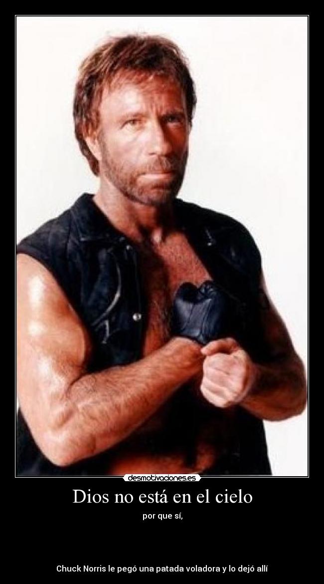 Dios no está en el cielo - por que sí,



 
Chuck Norris le pegó una patada voladora y lo dejó allí